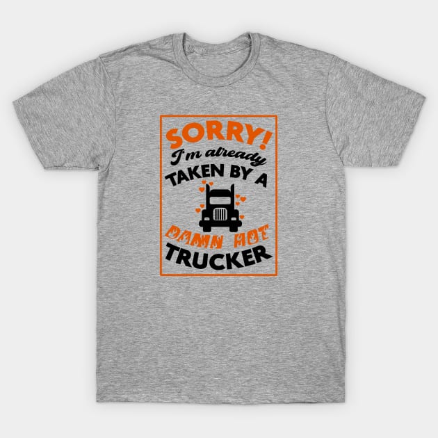 Sorry! I'm Already Taken By A Damn Hot Trucker (Orange & Black) T-Shirt by Graograman